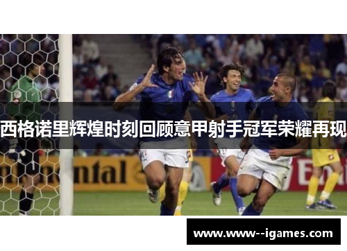 西格诺里辉煌时刻回顾意甲射手冠军荣耀再现