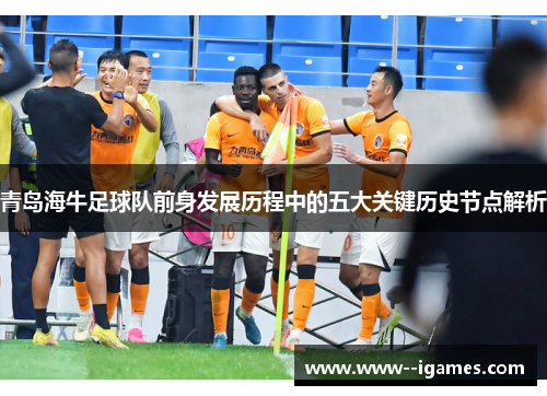 青岛海牛足球队前身发展历程中的五大关键历史节点解析