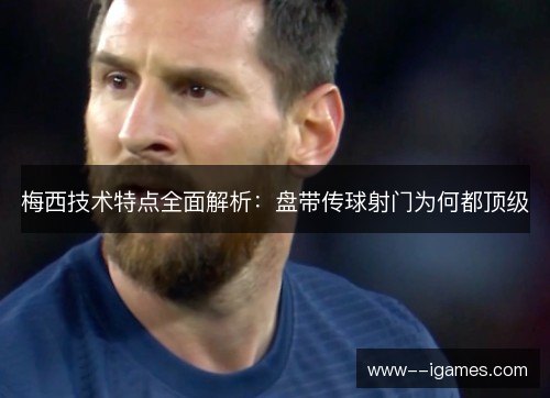 梅西技术特点全面解析:盘带传球射门为何都顶级 梅西技术特点全面解析:盘带传球射门为何都顶级